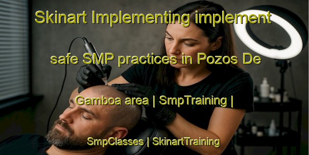 Skinart Implementing implement safe SMP practices in Pozos De Gamboa area | SmpTraining | SmpClasses | SkinartTraining-Mexico